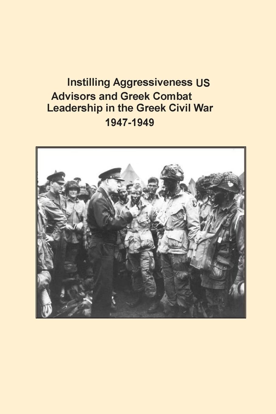 Instilling Aggressiveness: US Advisors and Greek Combat Leadership in the Greek Civil War 1947-1949 Politics & History