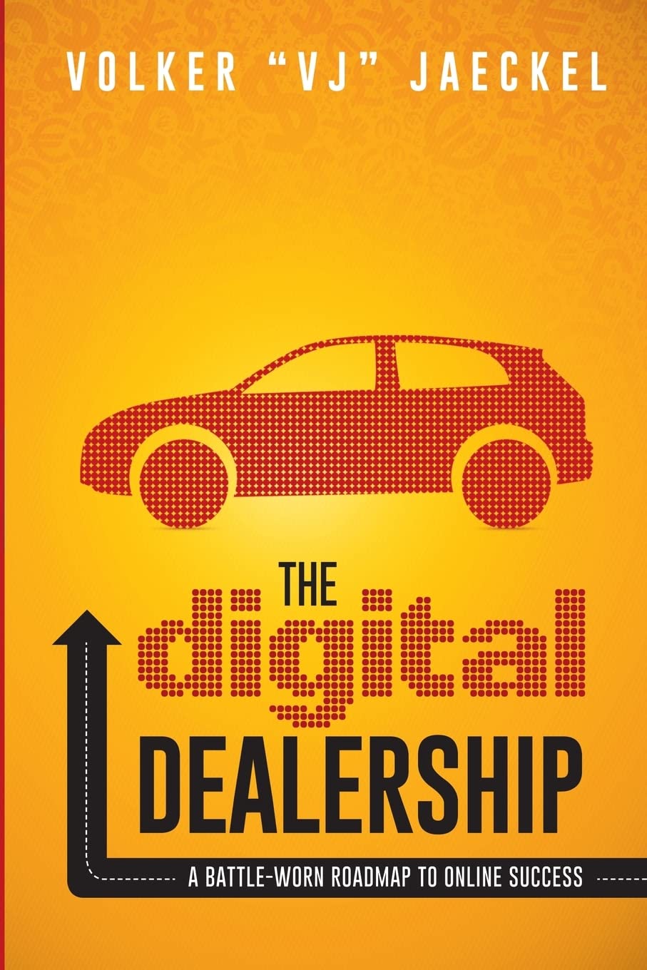 The Digital Dealership: A Battle-Worn Roadmap to Online Success Business, Finance & Career