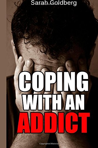 Coping With An Addict: Your Guide To Dealing With Alcoholism or Dealing With A Drug Addict Medicine