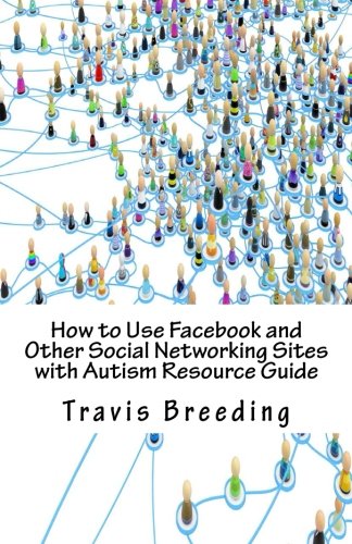 How to Use Facebook and Other Social Networking Sites with Autism Resource Guide Books