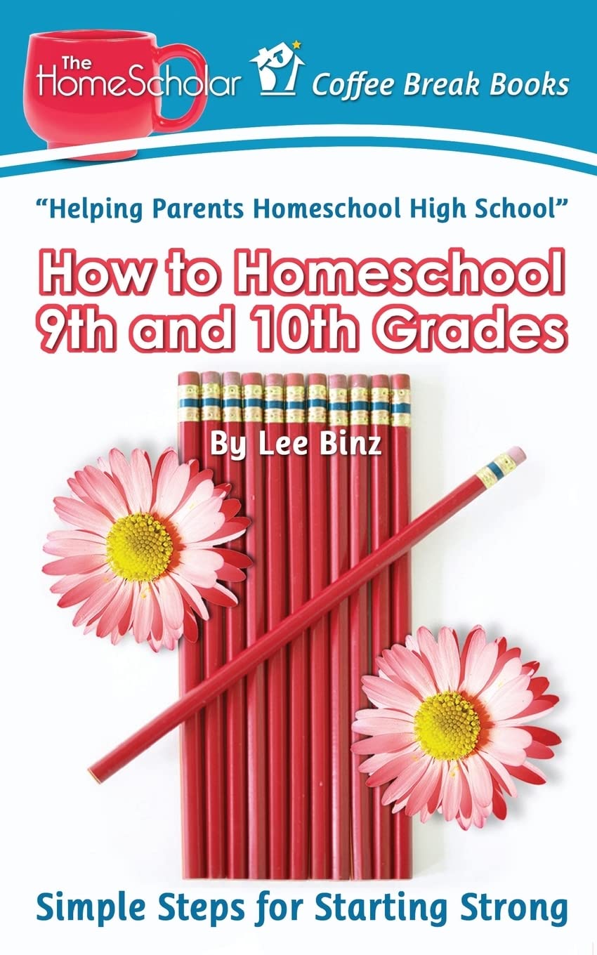How to Homeschool 9th and 10th Grade: Simple Steps for Starting Strong (The HomeScholar's Coffee Break Book series, Band 28) Study Guides