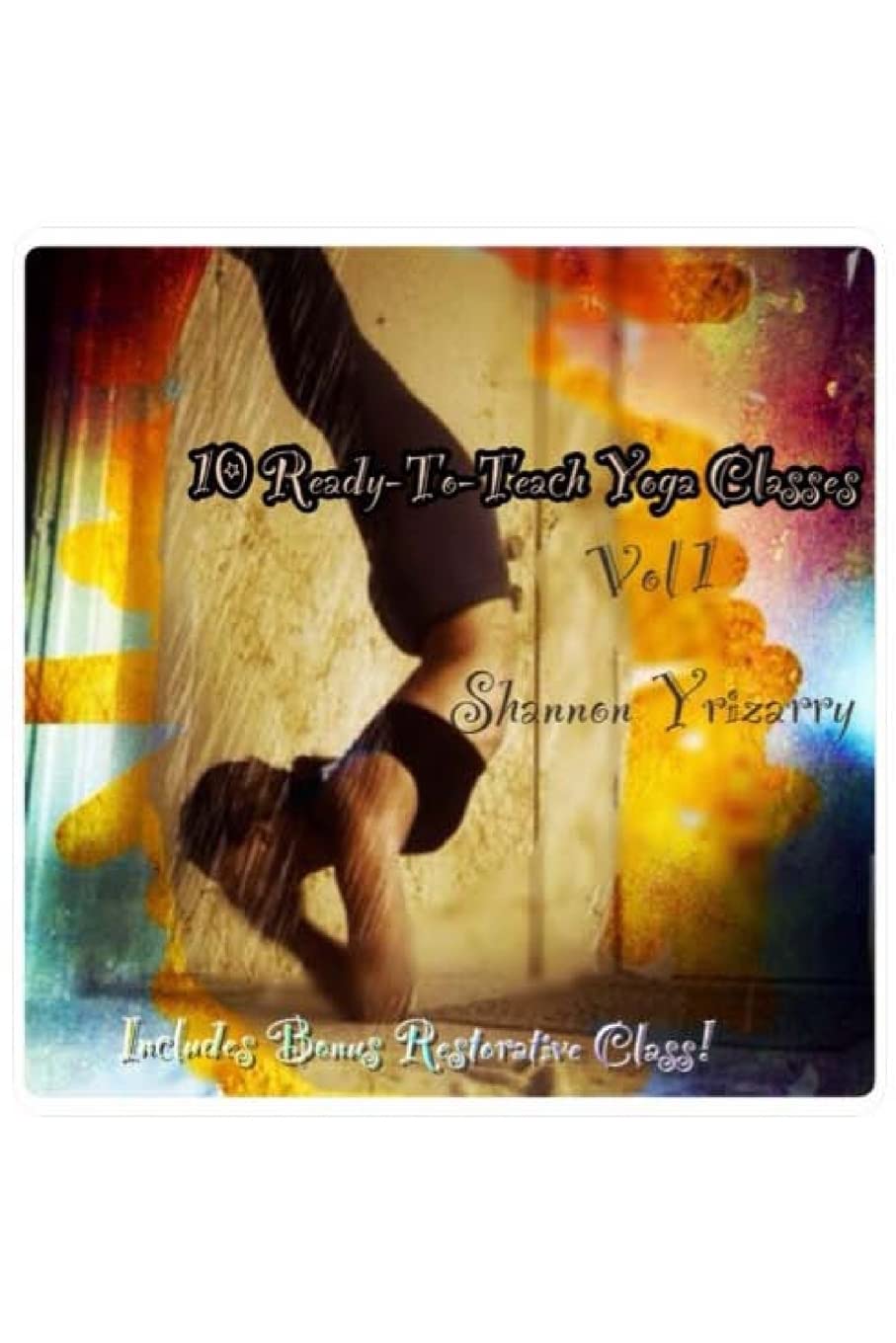 10 Ready-To-Teach Yoga Classes: 10 Power Yoga Classes Plus a Bonus Restorative Class Health, Nutrition & Fitness