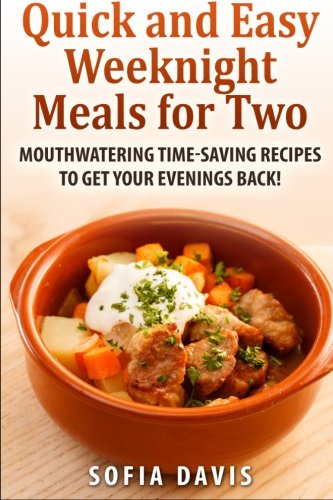 Quick and easy weeknight meals for two: Mouthwatering timesaving recipes to get your evenings back! Cooking & Enjoying