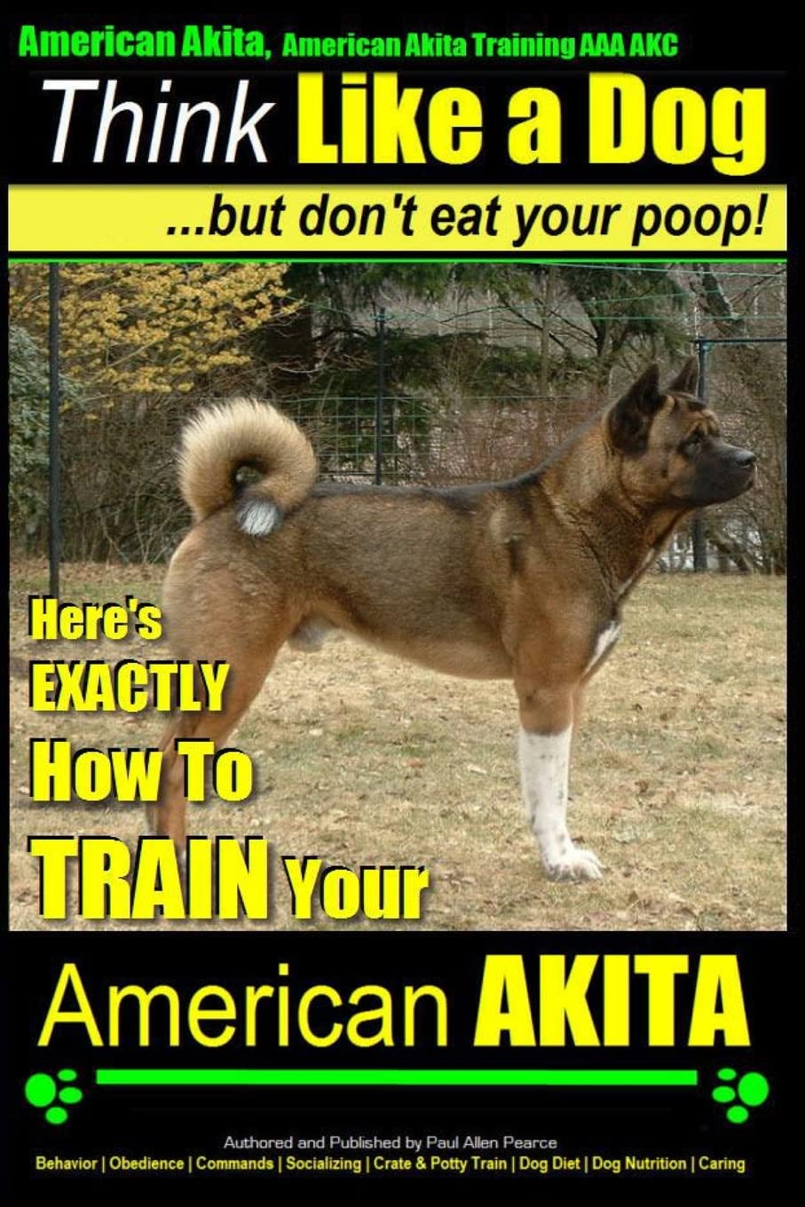 American Akita, American Akita Training AAA AKC | Think Like a Dog ~ But Don't Eat Your Poop!: Here's EXACTLY How To TRAIN Your American Akita Pets
