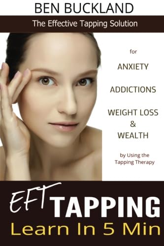 EFT Tapping - Learn in 5 Min: The Effective Tapping Solution for Anxiety, Addictions, Weight Loss & Wealth by Using the Tapping Therapy Health, Nutrition & Fitness