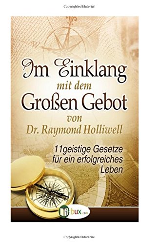 Im Einklang mit dem Grossen Gebot: 11 geistige Gesetze für ein erfolgreiches Leben (Bewusste Lebensgestaltung und Neues Denken, Band 6) Self-help