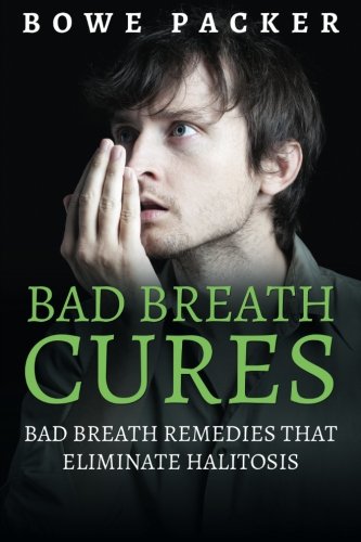 Bad Breath Cures: Bad breath remedies that eliminate halitosis Health, Nutrition & Fitness