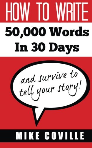 How To Write 50,000 Words In 30 Days: and survive to tell your story! Learning & Reference