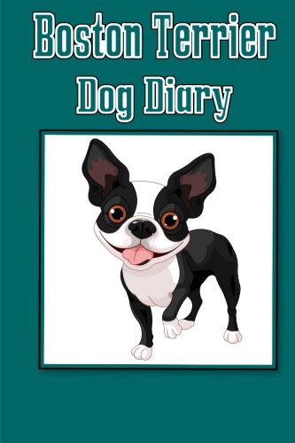 Boston Terrier Dog Diary (Dog Diaries): Create a dog scrapbook, dog diary, or dog journal for your dog Pets