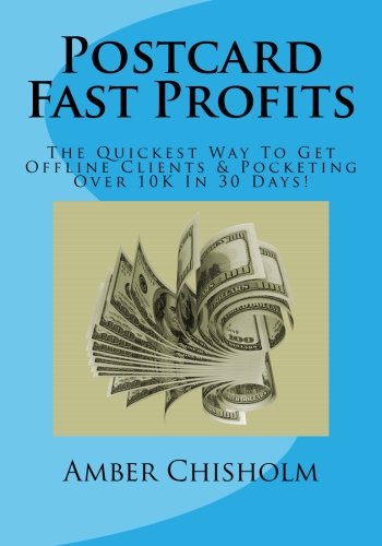 Postcard Fast Profits: The Quickest Way To Get Offline Clients & Pocket Over 10K In 30 Days! Business, Finance & Career