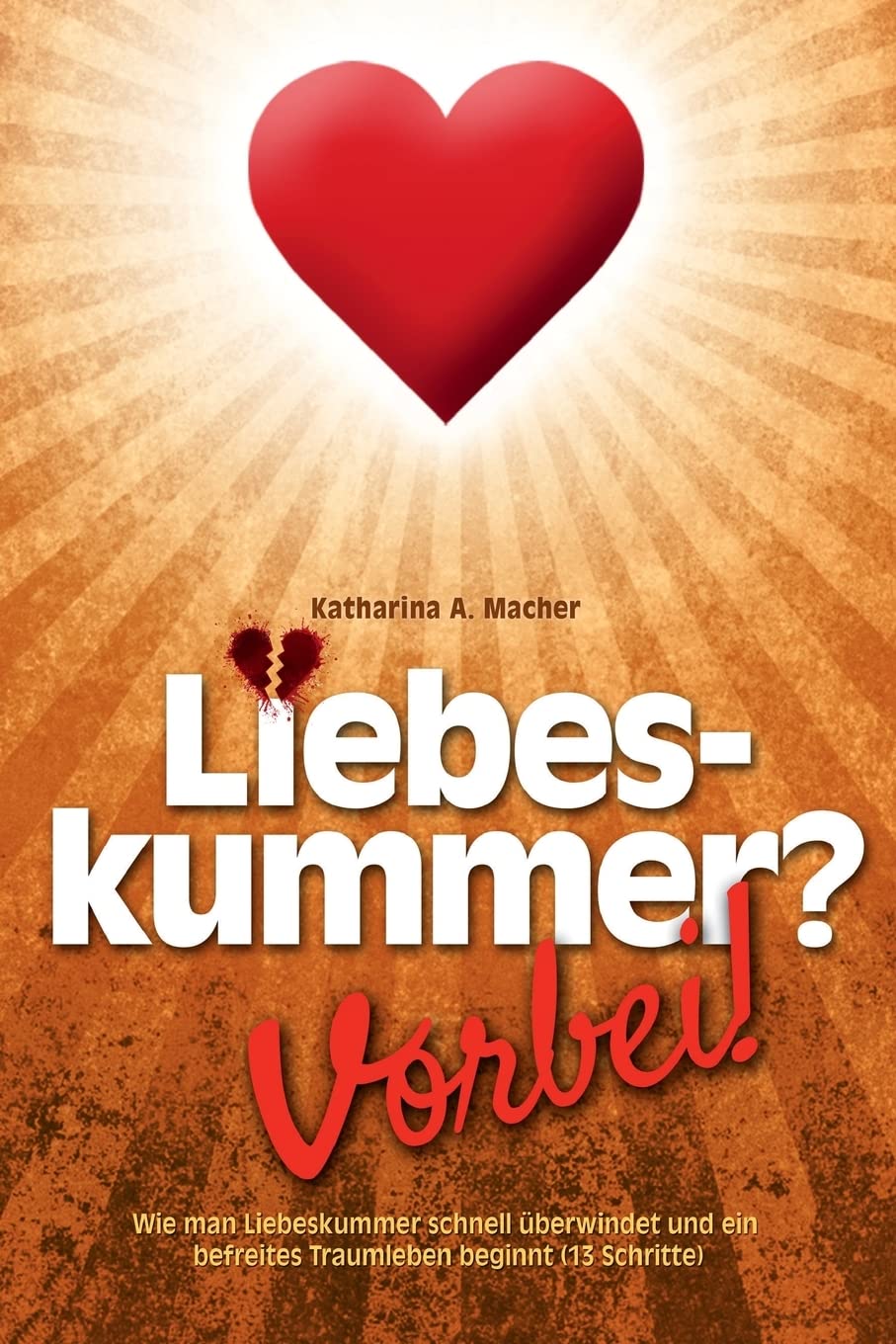 Liebeskummer? Vorbei!: Wie man Liebeskummer schnell überwindet und ein befreites Traumleben beginnt (13 Schritte) Parents & Children
