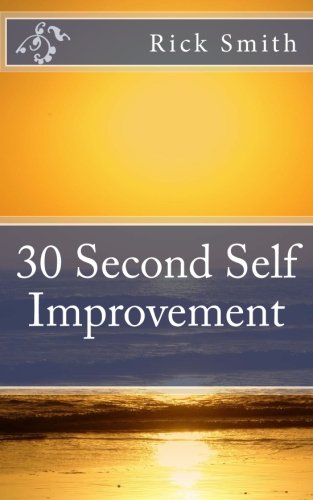 30 Second Self Improvement: Discover a quick and easy self improvement book that can inspire, motivate and help guarantee your future health & happiness. Self-help