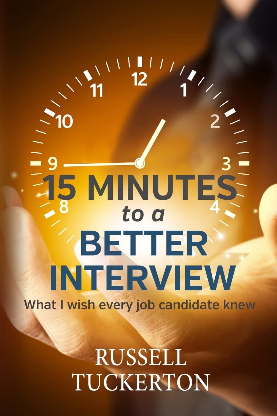 What I Wish EVERY Job Candidate Knew: 15 Minutes to a Better Interview Business, Finance & Career