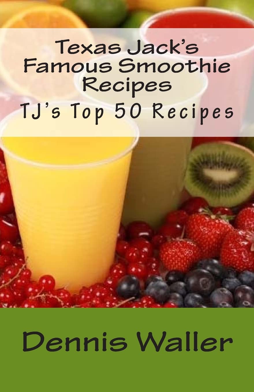 Texas Jack's Famous Smoothie Recipes: TJ's Top 50 Recipes Cooking & Enjoying