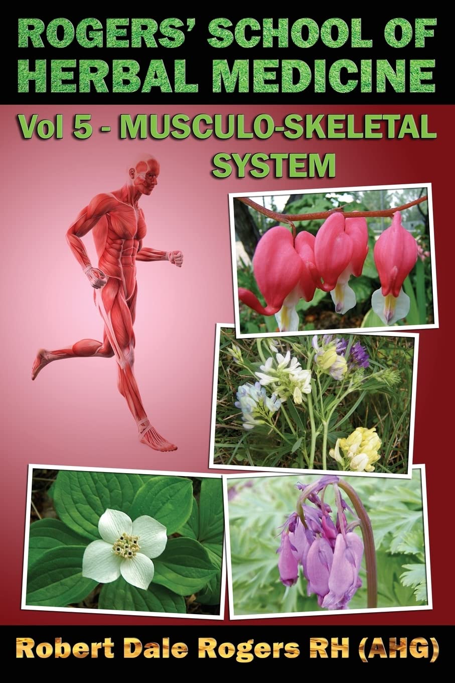 Rogers' School of Herbal Medicine Volume Five: Musculo-Skeletal System Health, Nutrition & Fitness