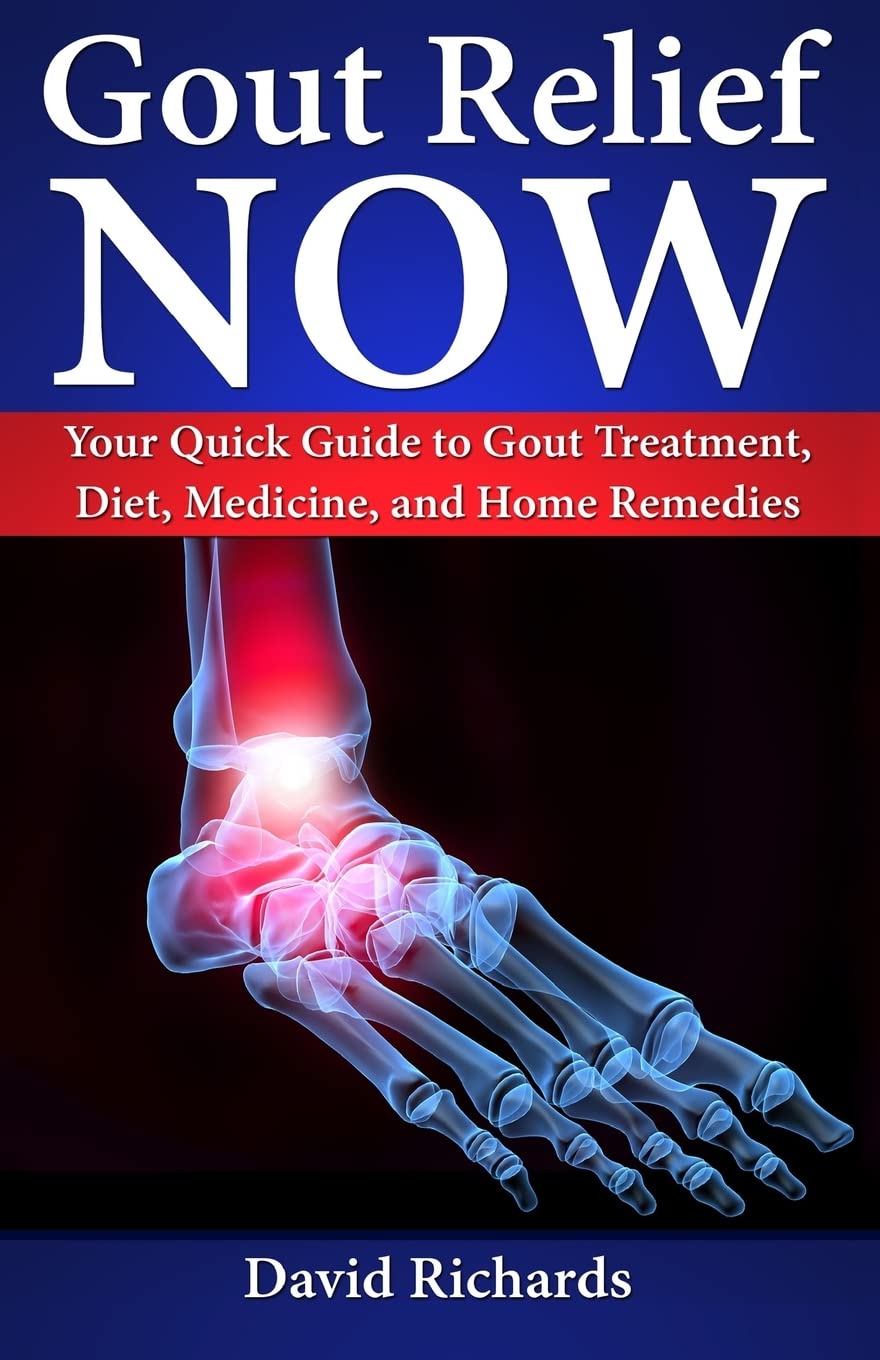 Gout Relief Now: Your Quick Guide to Gout Treatment, Diet, Medicine, and Home Remedies (Natural Health & Natural Cures Series) Medicine