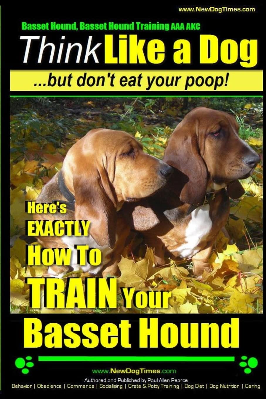 Basset Hound, Basset Hound Training AAA AKC: Think Like a Dog, But Don't Eat Your Poop! Basset Hound Breed Expert Training: Here's EXACTLY How To TRAIN Your Basset Hound Pets