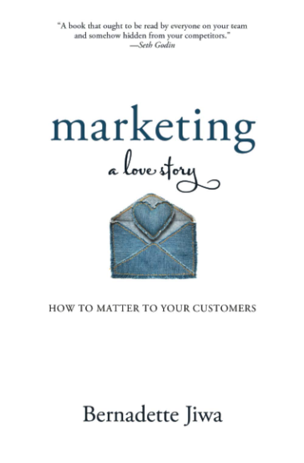 Marketing: A Love Story: How to Matter to Your Customers Business, Finance & Career