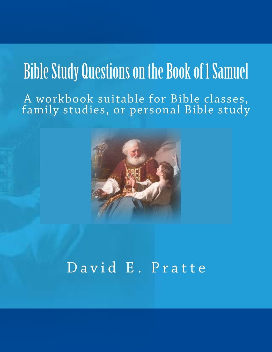 Bible Study Questions on the Book of 1 Samuel: A workbook suitable for Bible classes, family studies, or personal Bible study Religion & Esotericism