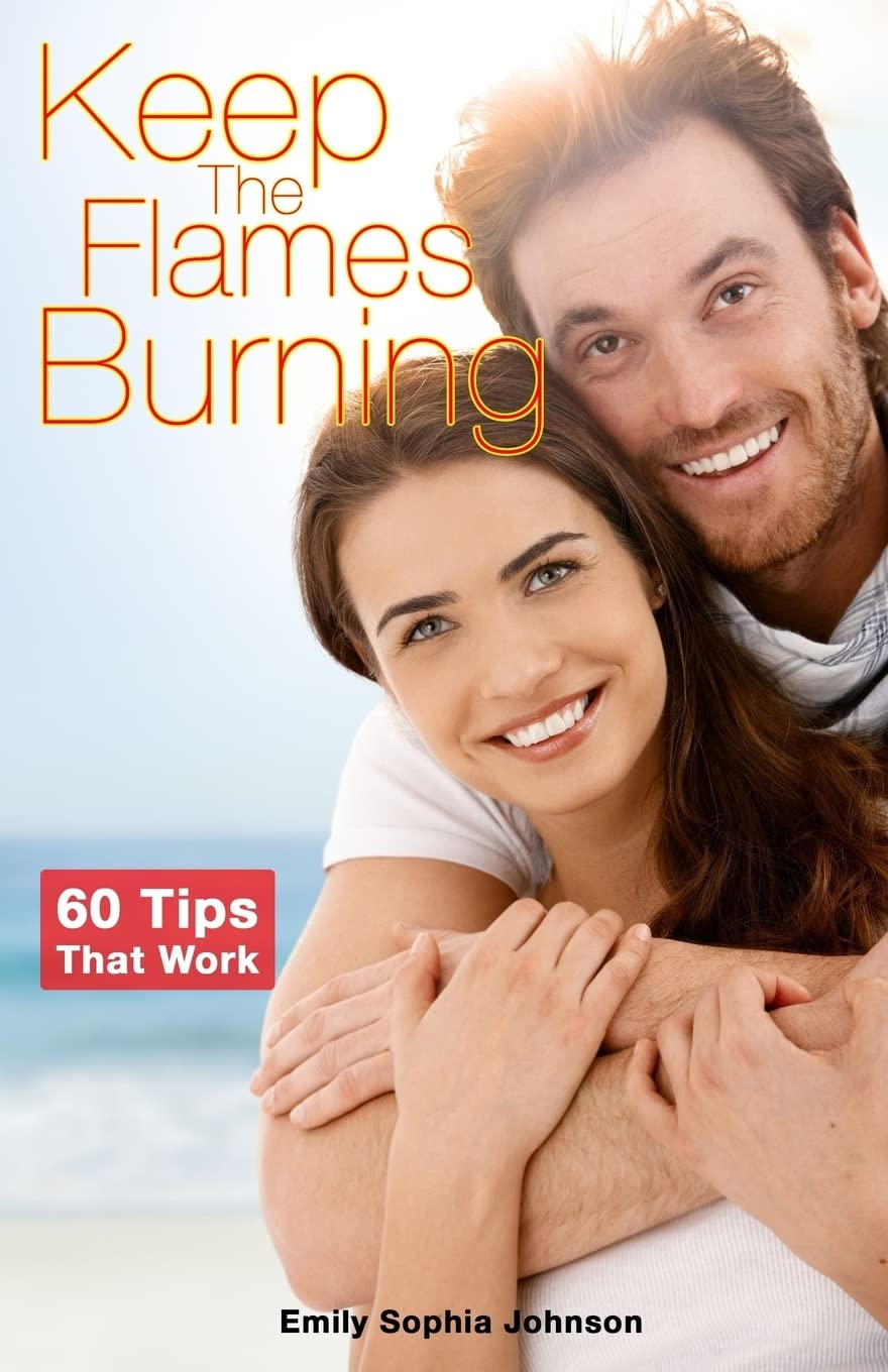 Keep The Flames Burning: Save Your Relationship Before It's Too Late! Partnership & Love