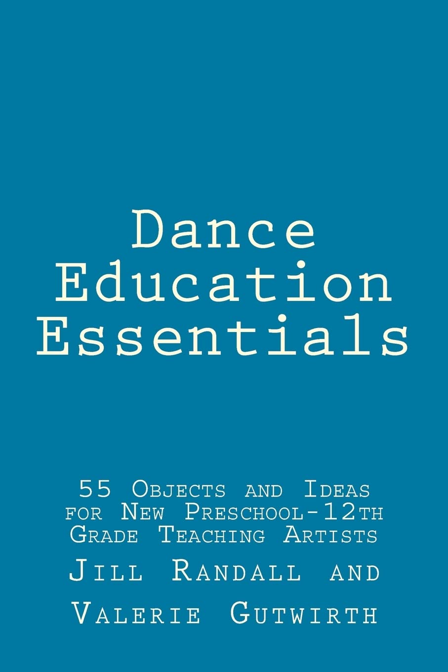Dance Education Essentials: 55 Objects and Ideas for New Preschool-12th Grade Teaching Artists Film, Art & Culture