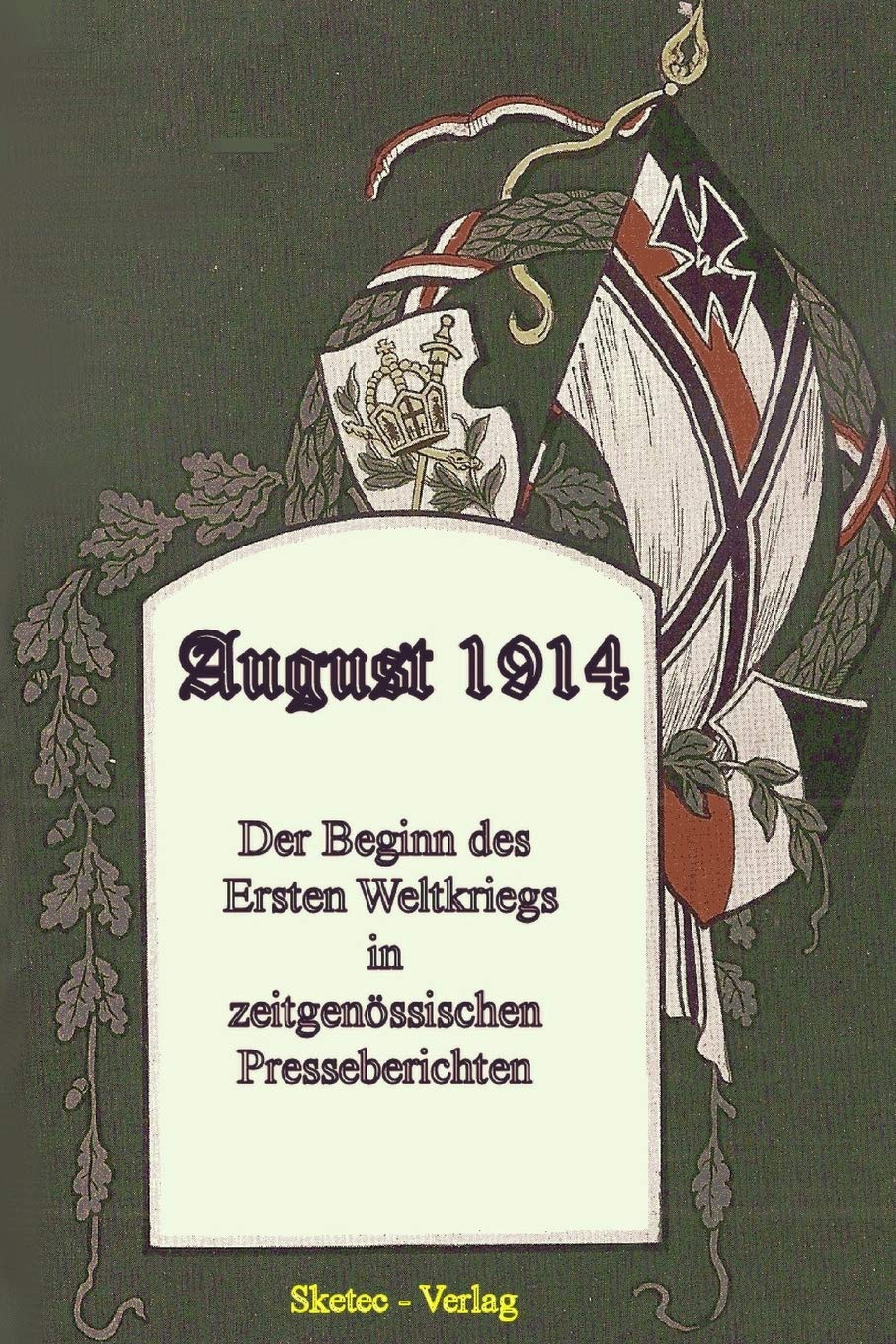 August 1914: Der Beginn des Ersten Weltkriegs – in zeitgenössischen Presseberichten – eine packende, ergreifende und authentische Chronik zur Urkatastrophe des XX. Jahrhunderts. Politics & History