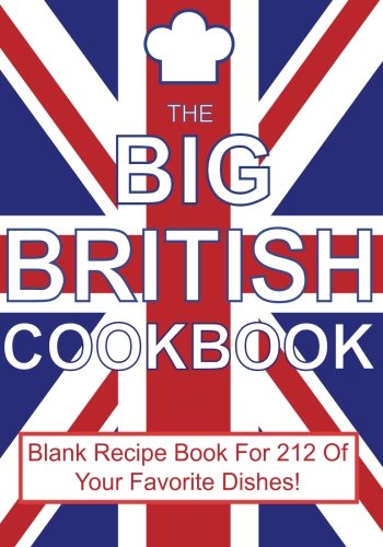 The Big British Cookbook: Blank Recipe Book For 212 Of Your Favorite Dishes! Cooking & Enjoying
