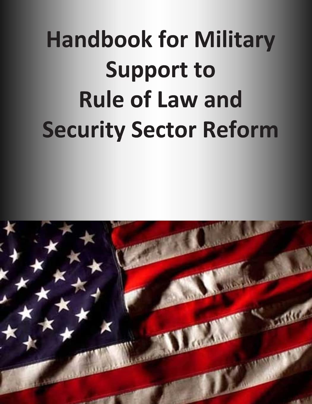 Handbook for Military Support to Rule of Law and Security Sector Reform (Unified Action Handbook Series Book Five, Band 5) Reference Books