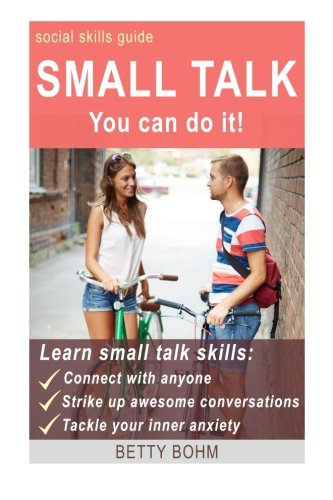 Social Skills Guide: Small Talk - you can do it: learn small talk skills and connect with anyone, strike up awesome conversations, and effortlessly tackle your inner anxiety Lifestyle