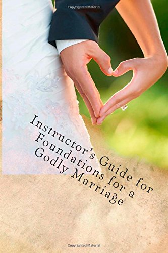 Instructor's Guide for Foundations for a Godly Marriage: Because a 'Good' Marriage is NOT Good Enough! Religion & Esotericism