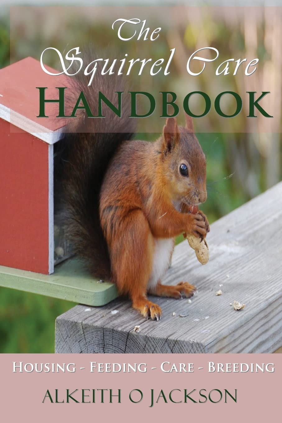 The Squirrel Care Handbook: Housing - Feeding - Care and Breeding book