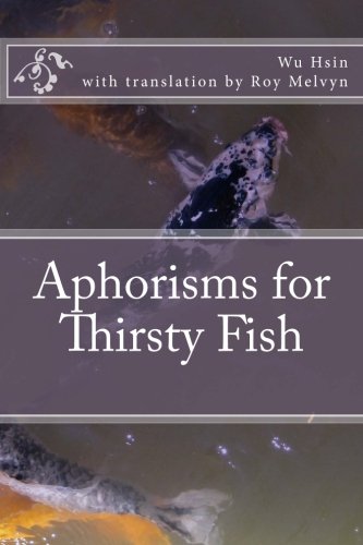 Aphorisms for Thirsty Fish (The Lost Writings of Wu Hsin, Band 1) Philosophy