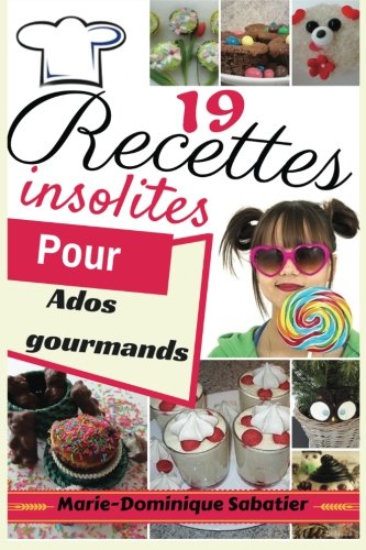 19 recettes insolites pour ados gourmands1: Des recettes testées et validées par des ados gloutons Cooking & Enjoying