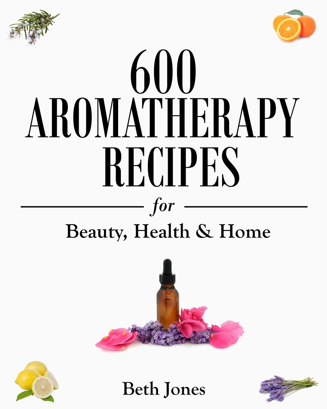 600 Aromatherapy Recipes for Beauty, Health & Home Health, Nutrition & Fitness