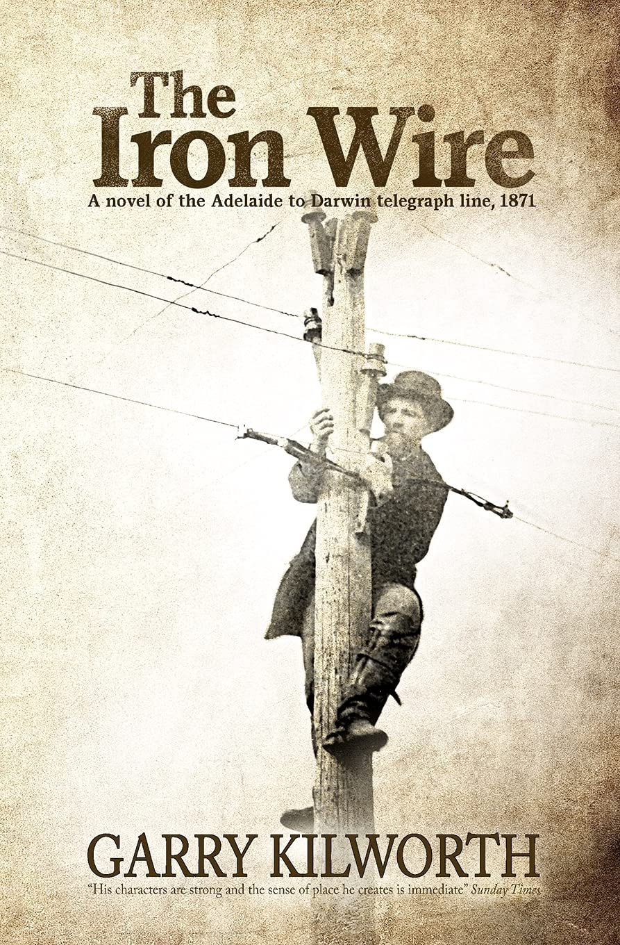 The Iron Wire: A novel on the Adelaide to Darwin telegraph line, 1871 Historical Fiction