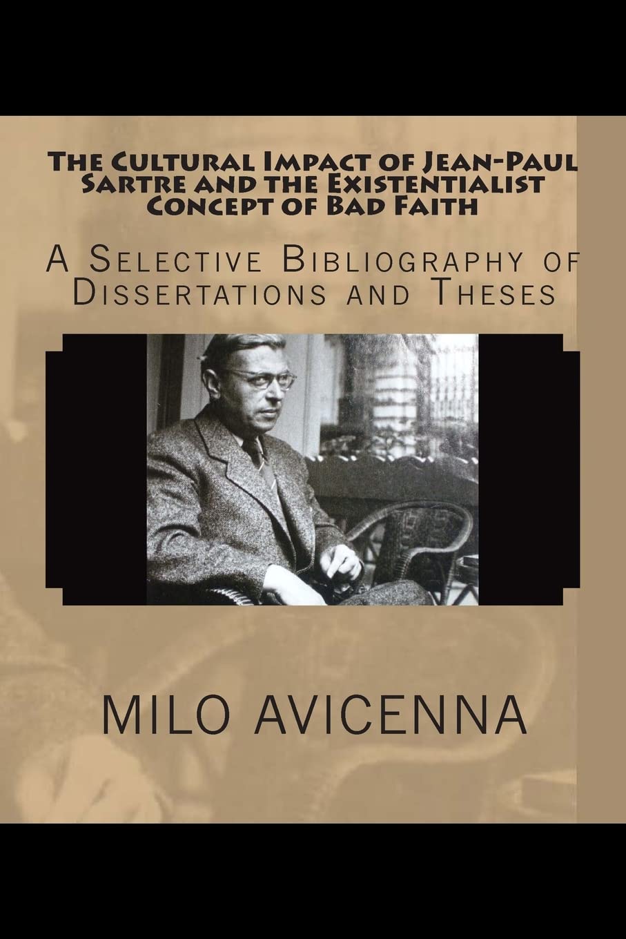 The Cultural Impact of Jean-Paul Sartre and the Existentialist Concept of Bad Faith: A Selective Bibliography of Dissertations and Theses Philosophy