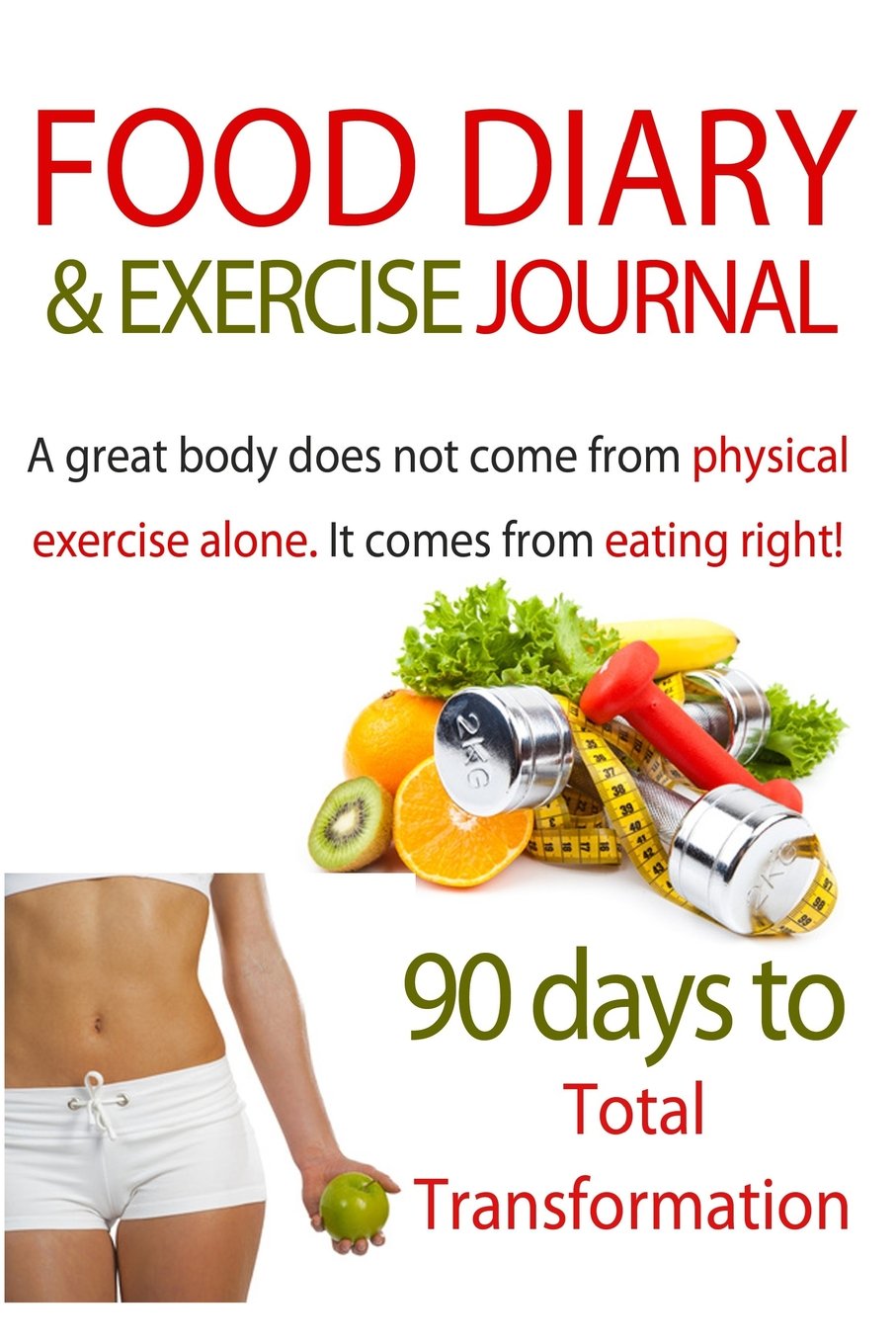 Food Diary & Exercise Journal: 90 Days To Total Transformation: Food & Exercise Journal For Recording Healthy Eating & Exercise For Weight Loss & Optimum Health book