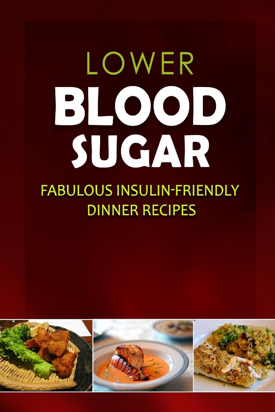 Lower Blood Sugar - Fabulous Insulin-Friendly Dinner Recipes: Grain-Free, Sugar-Free Cookbook for Healthy Blood Sugar Levels book