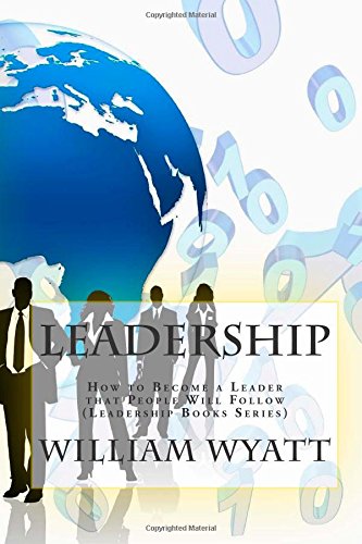 Leadership: How to Become a Leader that People Will Follow (Leadership Books Series) Business, Finance & Career