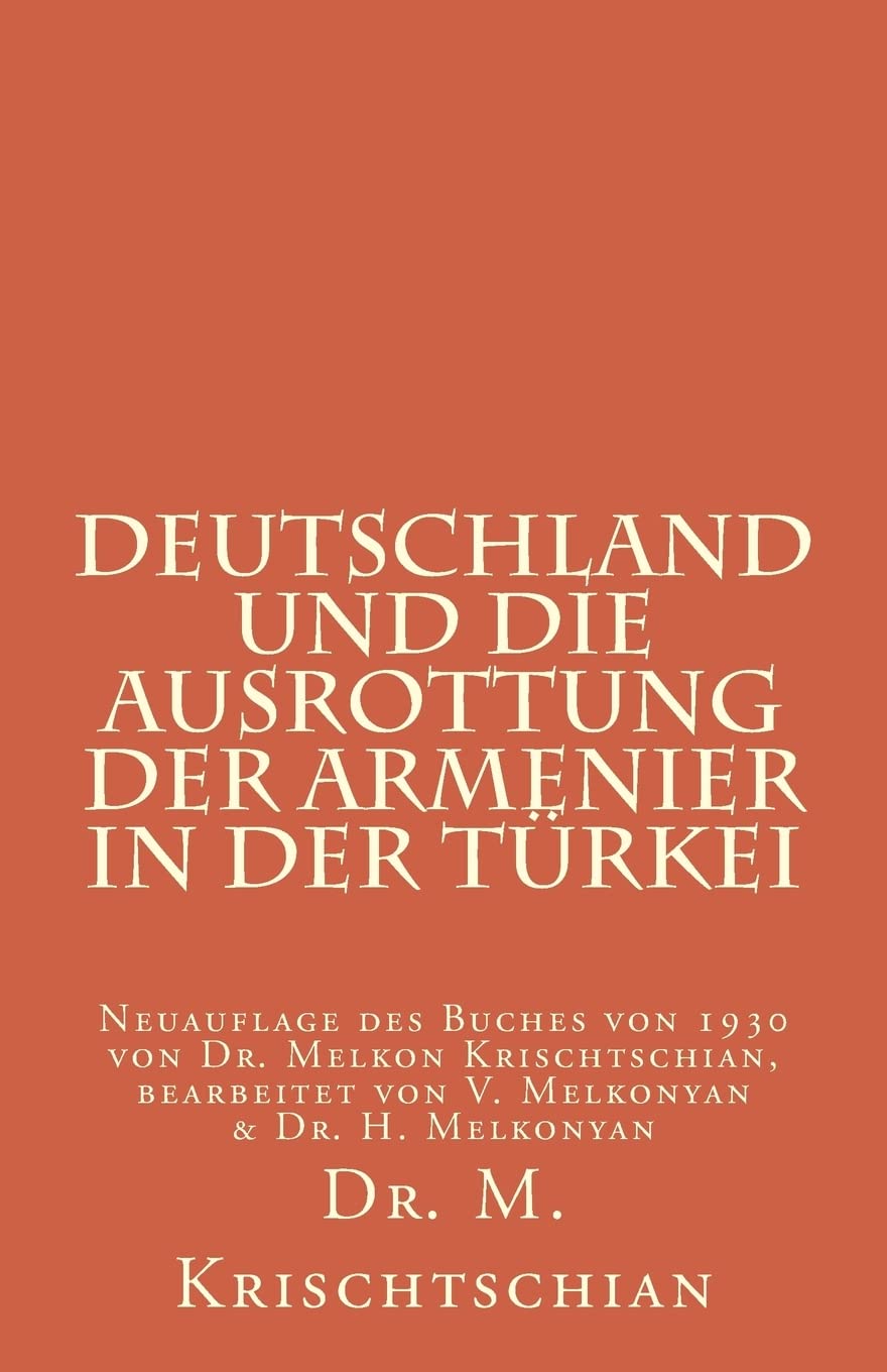 Deutschland und die Ausrottung der Armenier in der Türkei: Neuauflage des Buches von 1930 von Dr. Melkon Krischtschian Politics & History