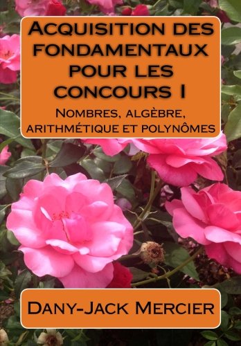 Acquisition des fondamentaux pour les concours I : Nombres, algèbre, arithmétique et polynômes Mathematics