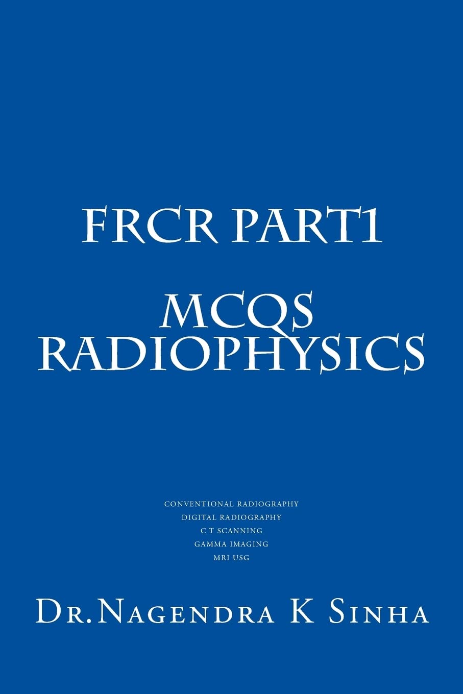 FRCR PART 1 MCQs Radiophysics: Conventional Radiography CT Scanning Digital Radiography Gamma imaging MRI USG Medicine
