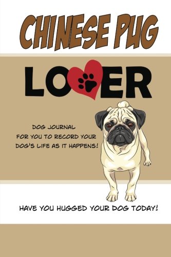 Chinese Pug Lover Dog Journal: Create a Diary on Life With Your Dog (Dog Journals) Pets