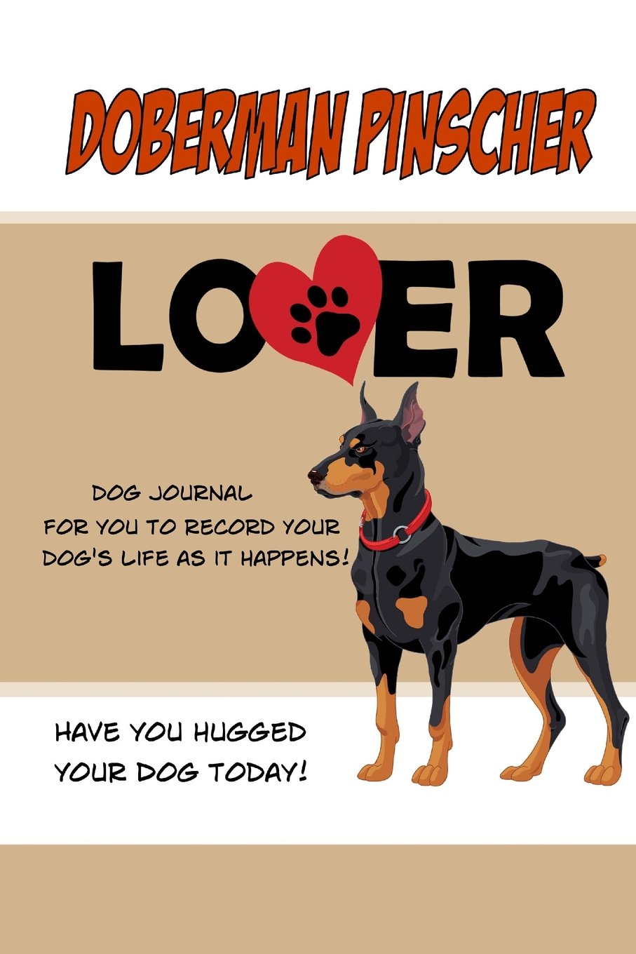 Doberman Pinscher Lover Dog Journal: Create a Diary on Life With Your Dog (Dog Journals) Pets