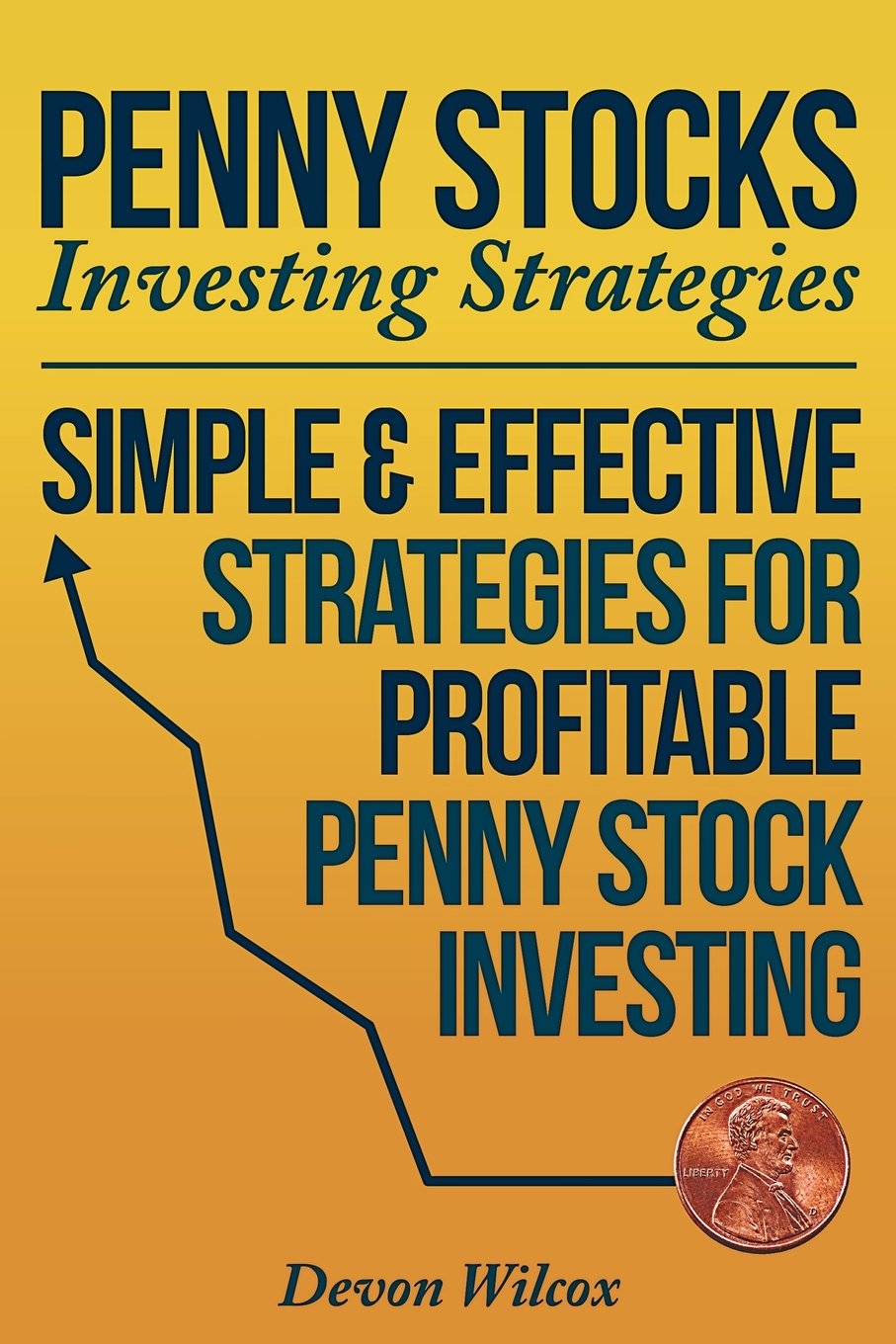 Penny Stock Investing Strategies: Simple & Effective Strategies For Profitable Penny Stock Investing Business, Finance & Career