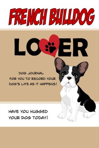 French Bulldog Lover Dog Journal: Create a Diary on Life With Your Dog (Dog Journals) Pets