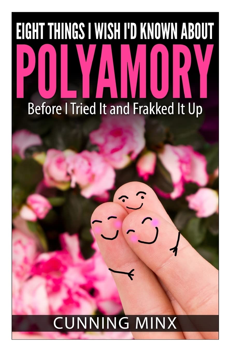 Eight Things I Wish I'd Known About Polyamory: Before I Tried It and Frakked It Up Self-help