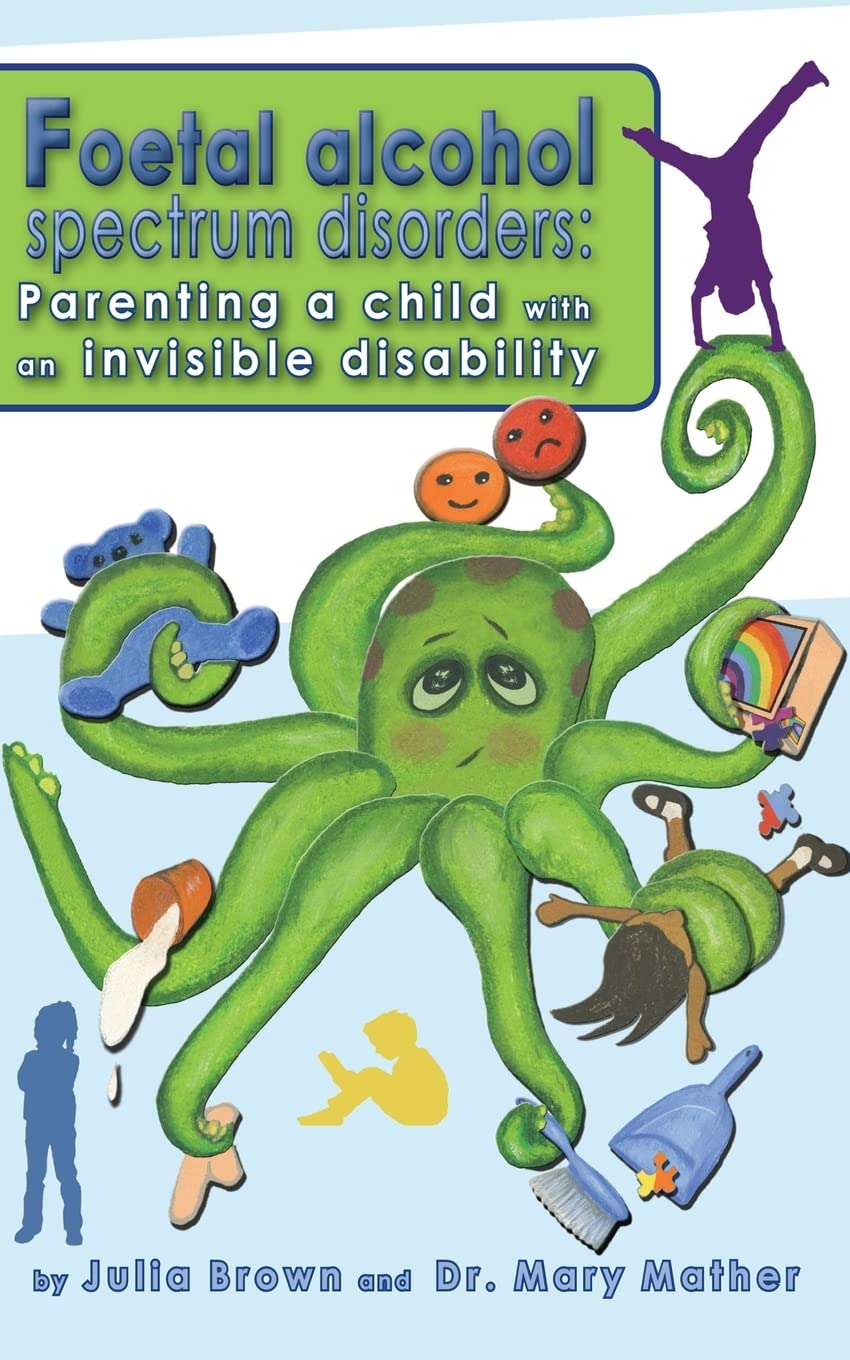 Foetal Alcohol Spectrum Disorder: Parenting a child with an invisible disability book