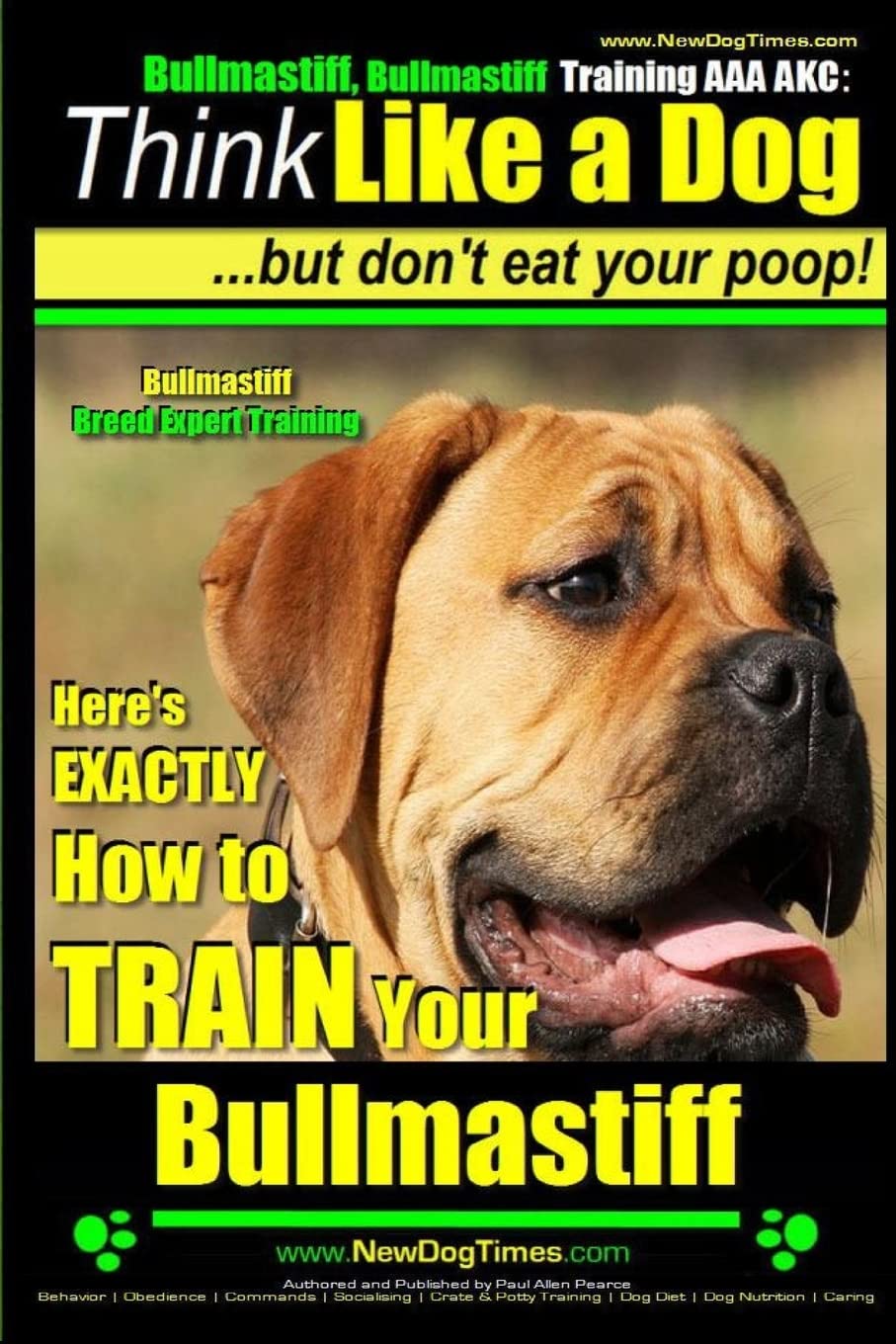 Bullmastiff, Bullmastiff Training AAA AKC | Think Like a Dog, but Don’t Eat Your Poop! | Bullmastiff Breed Expert Training |: Here’s EXACTLY How to Train Your Bullmastiff Pets