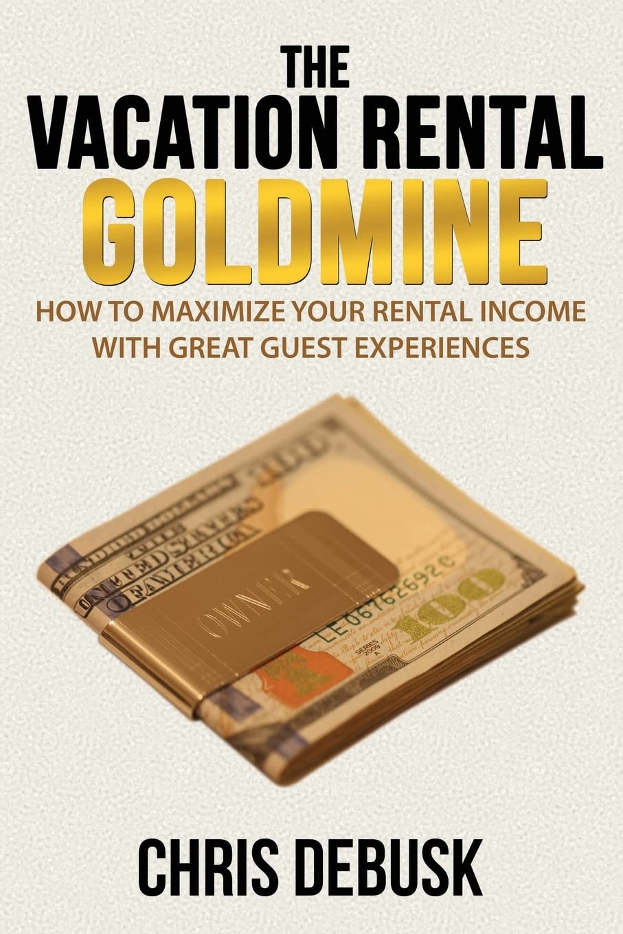 The Vacation Rental Goldmine: How to Maximize Your Rental Income With Great Guest Experiences book